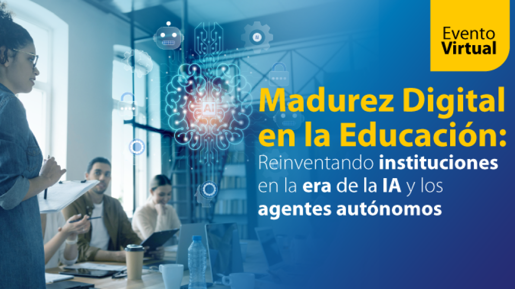 Madurez Digital  en la Educación:  Reinventando instituciones  en la era de la IA y los  agentes autónomos